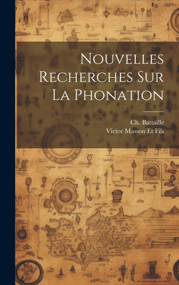 Nouvelles Recherches sur la Phonation by Ch Battaille, Hardcover | Indigo Chapters