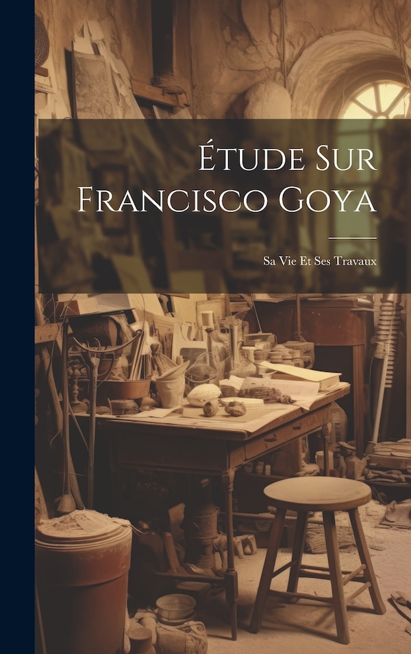 Étude Sur Francisco Goya by Anonymous, Hardcover | Indigo Chapters