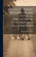 Advice to Young Mothers On the Physical Education of Children by a Grandmother by Margaret Jane Moore, Hardcover | Indigo Chapters