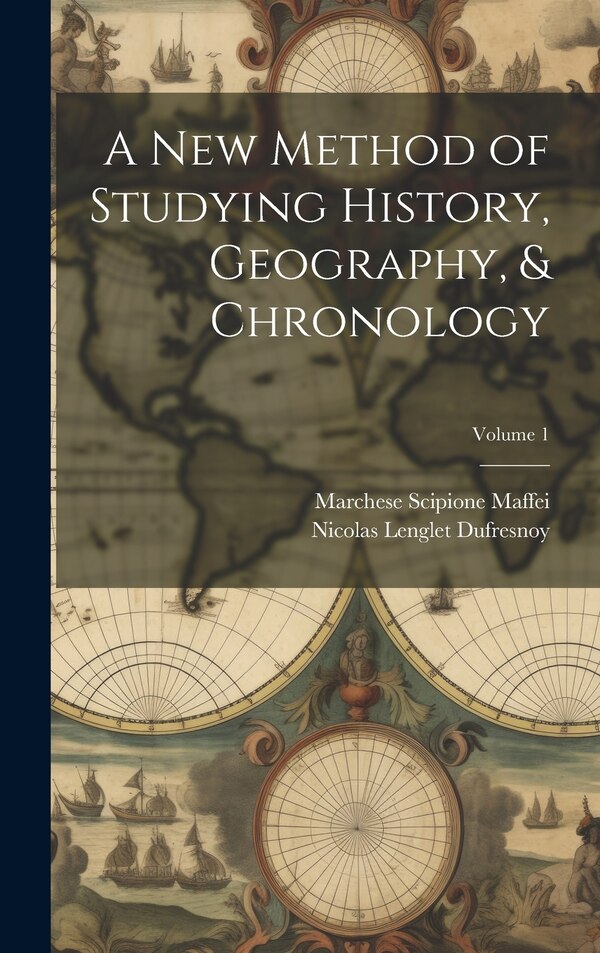 A New Method of Studying History Geography & Chronology; Volume 1 by Nicolas Lenglet Dufresnoy, Hardcover | Indigo Chapters