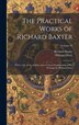 The Practical Works of Richard Baxter by William Orme, Hardcover | Indigo Chapters
