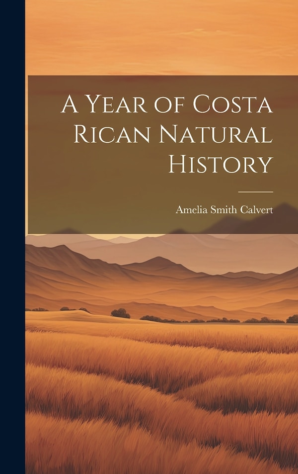 A Year of Costa Rican Natural History by Amelia Smith Calvert, Hardcover | Indigo Chapters