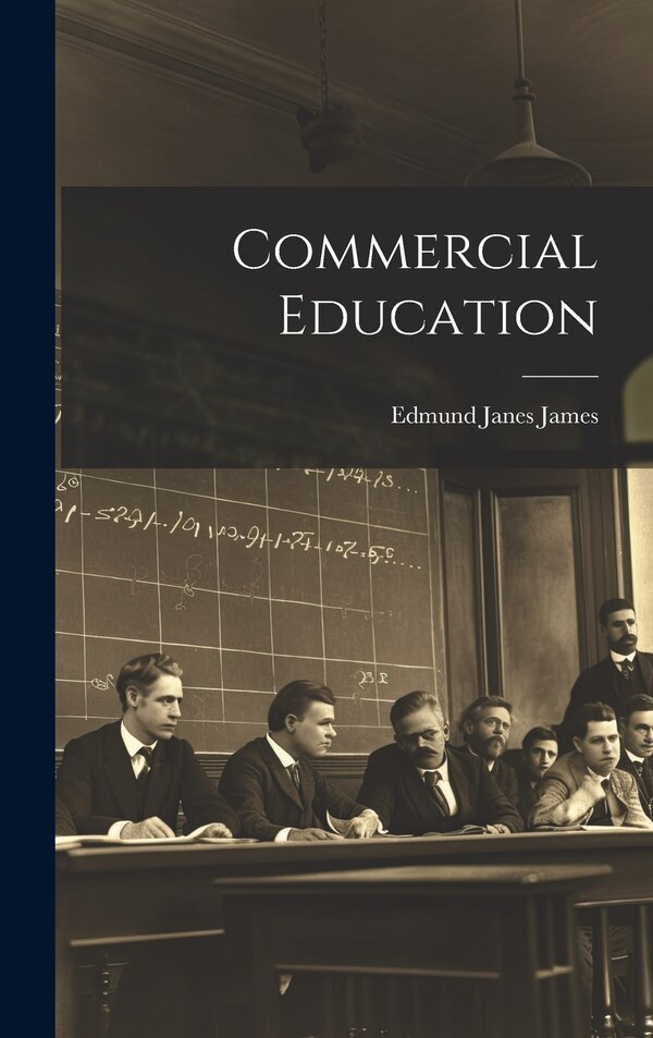 Commercial Education by Edmund Janes James, Hardcover | Indigo Chapters