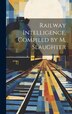 Railway Intelligence Compiled by M. Slaughter by Anonymous, Hardcover | Indigo Chapters