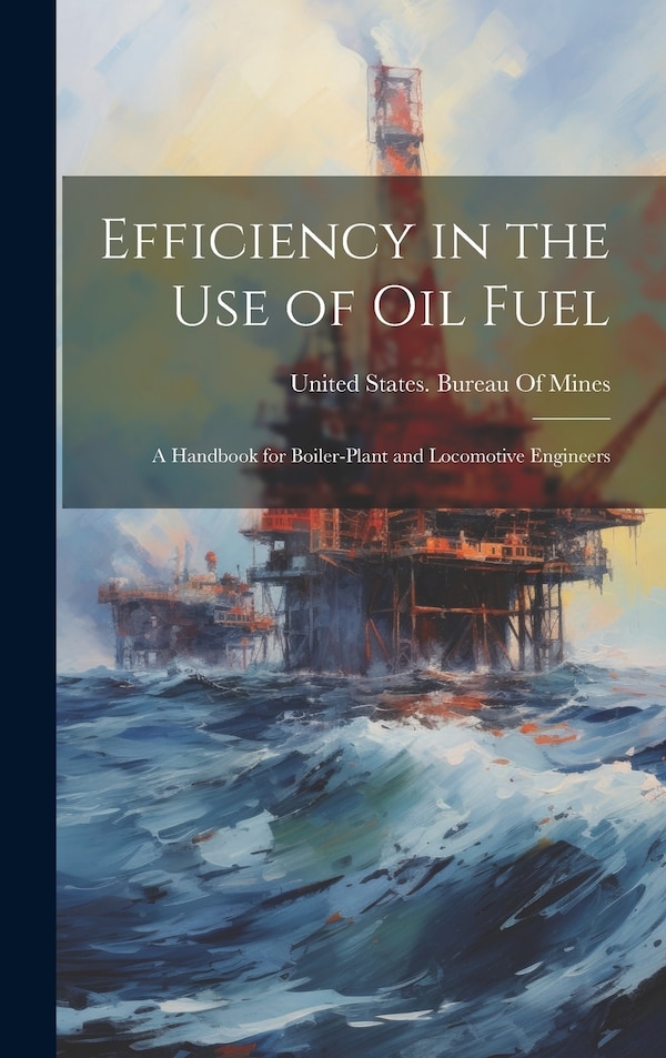 Efficiency in the Use of Oil Fuel by United States Bureau Of Mines, Hardcover | Indigo Chapters