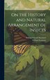 On the History and Natural Arrangement of Insects by William Swainson, Hardcover | Indigo Chapters