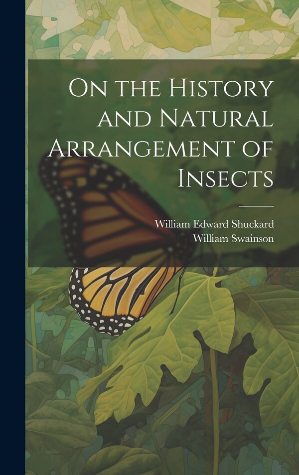 On the History and Natural Arrangement of Insects by William Swainson, Hardcover | Indigo Chapters