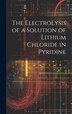 The Electrolysis of a Solution of Lithium Chloride in Pyridine by Anonymous, Hardcover | Indigo Chapters