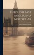 Through East Anglia in a Motor Car by James Edmund Vincent, Hardcover | Indigo Chapters