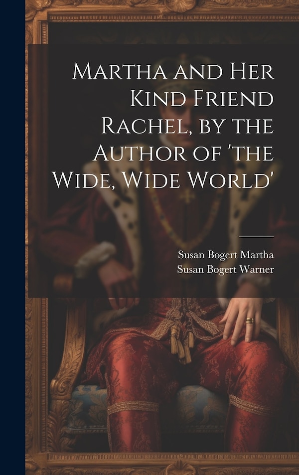 Martha and Her Kind Friend Rachel by the Author of 'the Wide Wide World' by Susan Bogert Warner, Hardcover | Indigo Chapters