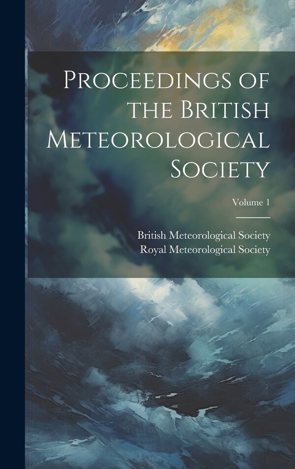 Proceedings of the British Meteorological Society; Volume 1 by Royal Meteorological Society (Great B, Hardcover | Indigo Chapters
