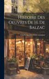 Histoire Des Oeuvres De H. De Balzac by Charles Spoelberch de Lovenjoul, Hardcover | Indigo Chapters