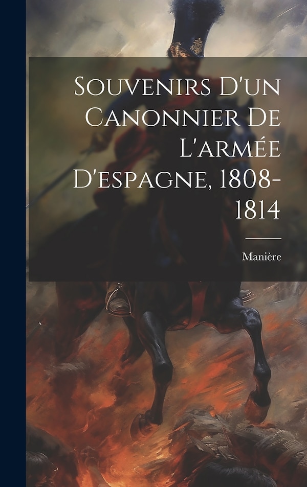 Souvenirs D'un Canonnier De L'armée D'espagne 1808-1814 by Manière, Hardcover | Indigo Chapters