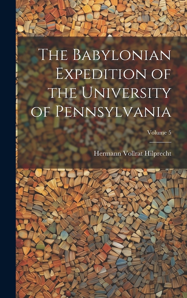 The Babylonian Expedition of the University of Pennsylvania; Volume 5 by Hermann Vollrat Hilprecht, Hardcover | Indigo Chapters