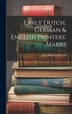 Early Dutch German & English Printers' Marks by Jean Philibert Berjeau, Hardcover | Indigo Chapters