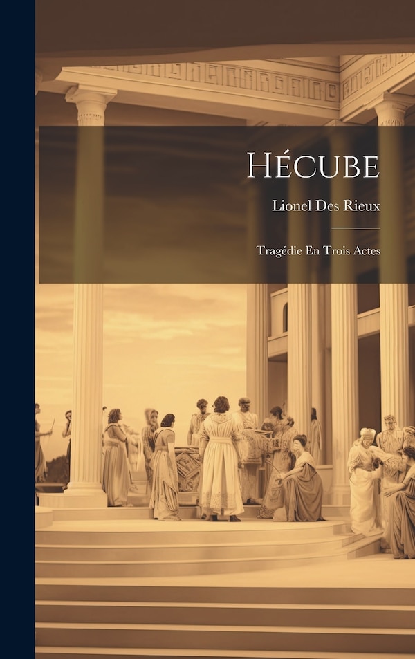 Hécube by Lionel Des Rieux, Hardcover | Indigo Chapters