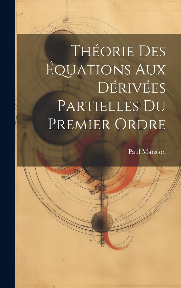 Théorie Des Équations Aux Dérivées Partielles Du Premier Ordre by Paul Mansion, Hardcover | Indigo Chapters