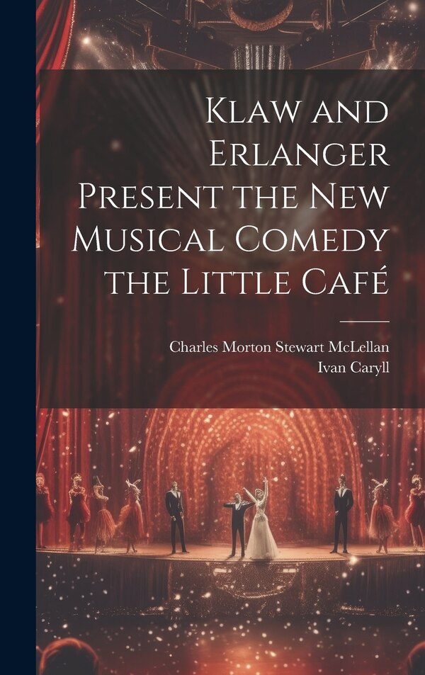 Klaw and Erlanger Present the New Musical Comedy the Little Café by Ivan Caryll, Hardcover | Indigo Chapters