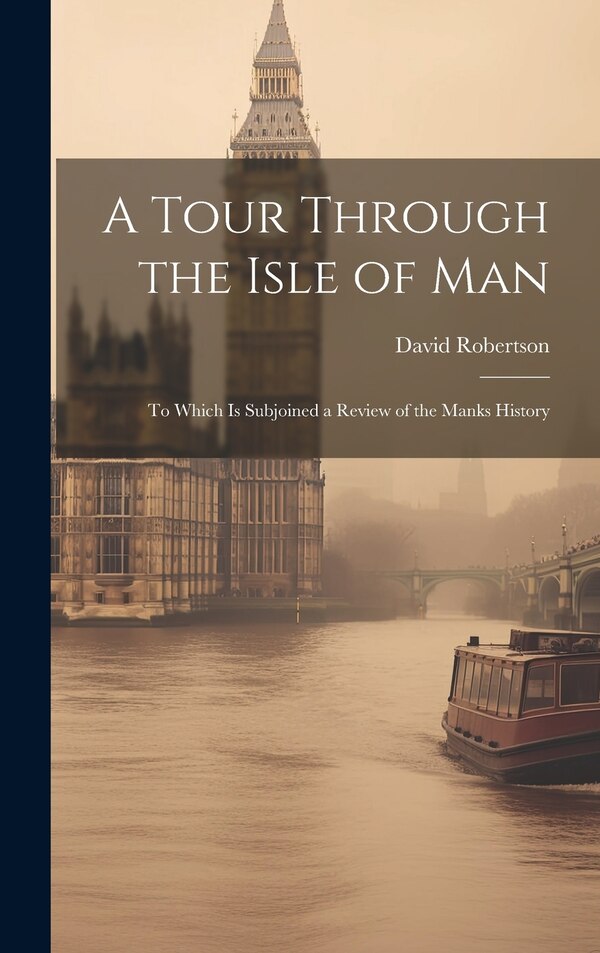 A Tour Through the Isle of Man by David Robertson, Hardcover | Indigo Chapters