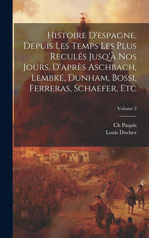 Histoire D'espagne Depuis Les Temps Les Plus Reculés Jusq'à Nos Jours D'après Aschbach Lembké Dunham Bossi Ferreras Schaefer by Ch Paquis