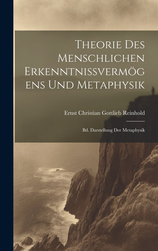 Theorie Des Menschlichen Erkenntnissvermögens Und Metaphysik by Ernst Christian Gottlieb Reinhold, Hardcover | Indigo Chapters