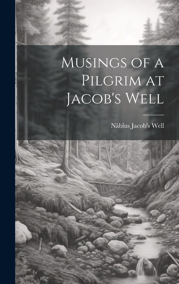 Musings of a Pilgrim at Jacob's Well by Nâblus Jacob's Well, Hardcover | Indigo Chapters