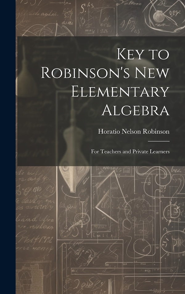 Key to Robinson's New Elementary Algebra by Horatio Nelson Robinson, Hardcover | Indigo Chapters