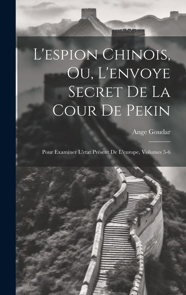 L'espion Chinois Ou L'envoye Secret De La Cour De Pekin by Ange Goudar, Hardcover | Indigo Chapters