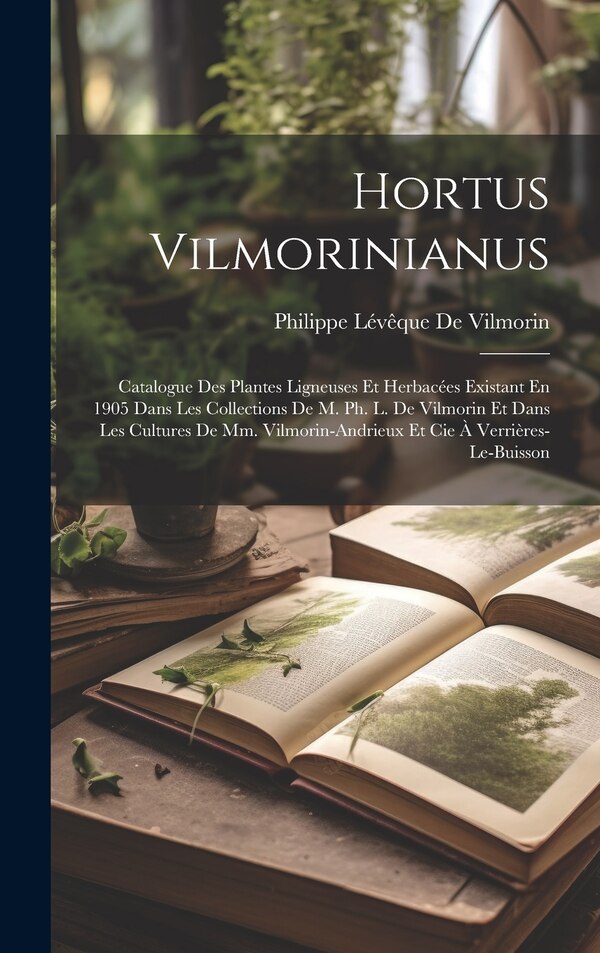 Hortus Vilmorinianus by Philippe Lévêque De Vilmorin, Hardcover | Indigo Chapters