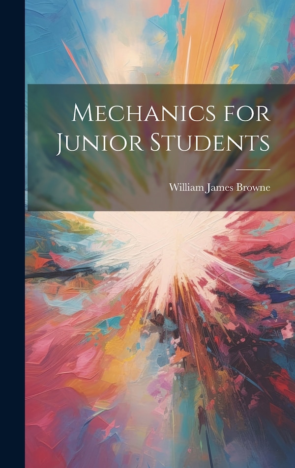 Mechanics for Junior Students by William James Browne, Hardcover | Indigo Chapters