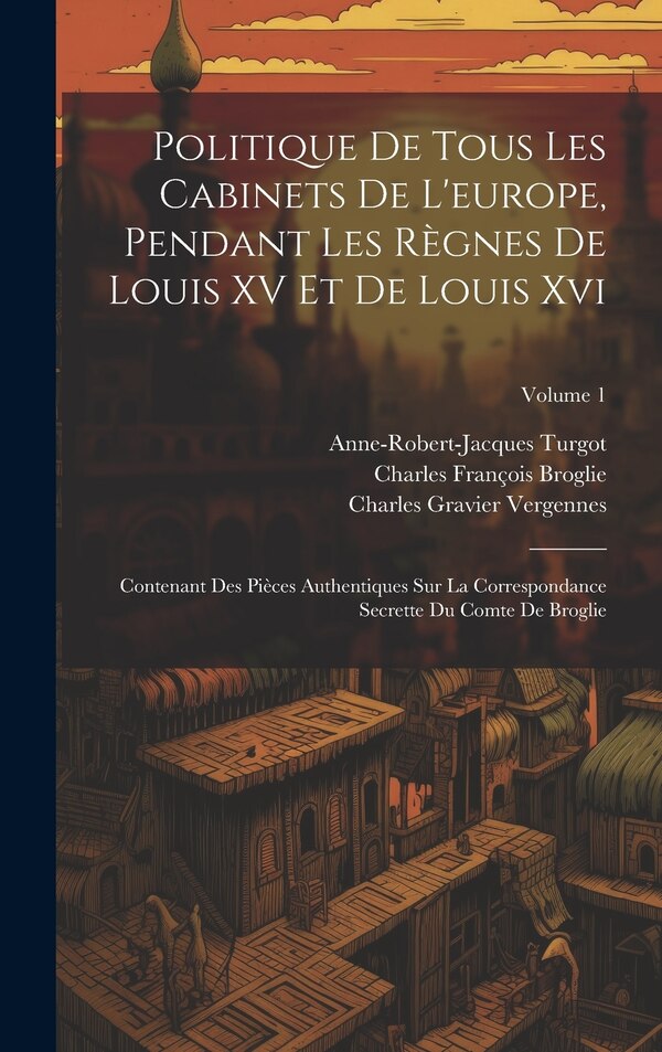 Politique De Tous Les Cabinets De L'europe Pendant Les Règnes De Louis XV Et De Louis Xvi by Anne-Robert-Jacques Turgot, Hardcover | Indigo Chapters