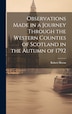Observations Made in a Journey Through the Western Counties of Scotland in the Autumn of 1792 by Robert Heron, Hardcover | Indigo Chapters