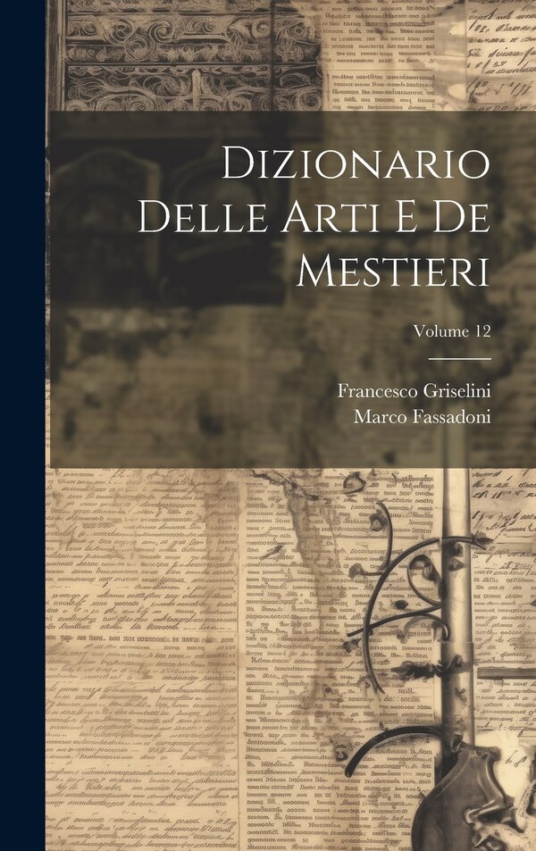 Dizionario Delle Arti E De Mestieri; Volume 12 by Francesco Griselini, Hardcover | Indigo Chapters