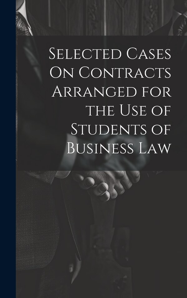 Selected Cases On Contracts Arranged for the Use of Students of Business Law by Anonymous, Hardcover | Indigo Chapters