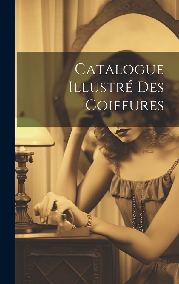 Catalogue Illustré Des Coiffures by Anonymous, Hardcover | Indigo Chapters