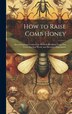 How to Raise Comb Honey by Anonymous, Hardcover | Indigo Chapters