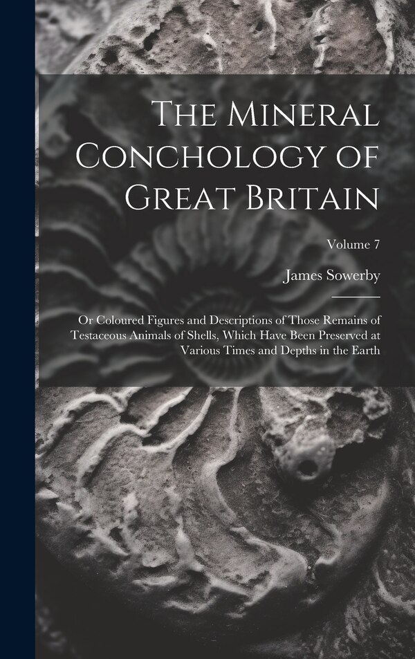 The Mineral Conchology of Great Britain by James Sowerby, Hardcover | Indigo Chapters
