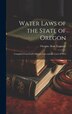 Water Laws of the State of Oregon; Compiled From Lord's Oregon Laws and the Laws of 1911 by Oregon State Engineer, Hardcover | Indigo Chapters