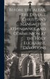 Before the Altar the Devout Christian's Manual for Attendance and Communion at the Holy Eucharist Devotions by Anonymous, Hardcover