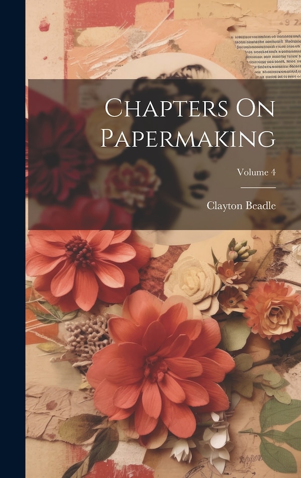 Chapters On Papermaking; Volume 4 by Clayton Beadle, Hardcover | Indigo Chapters