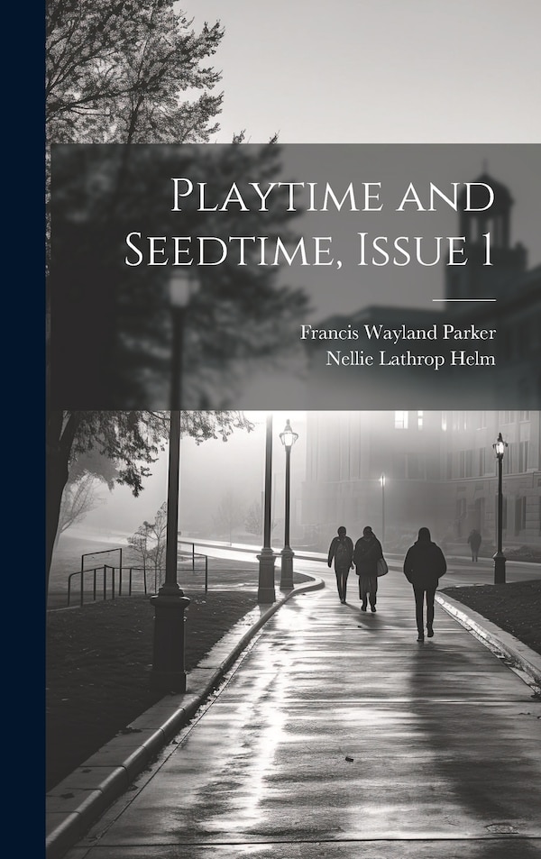 Playtime and Seedtime Issue 1 by Francis Wayland Parker, Hardcover | Indigo Chapters