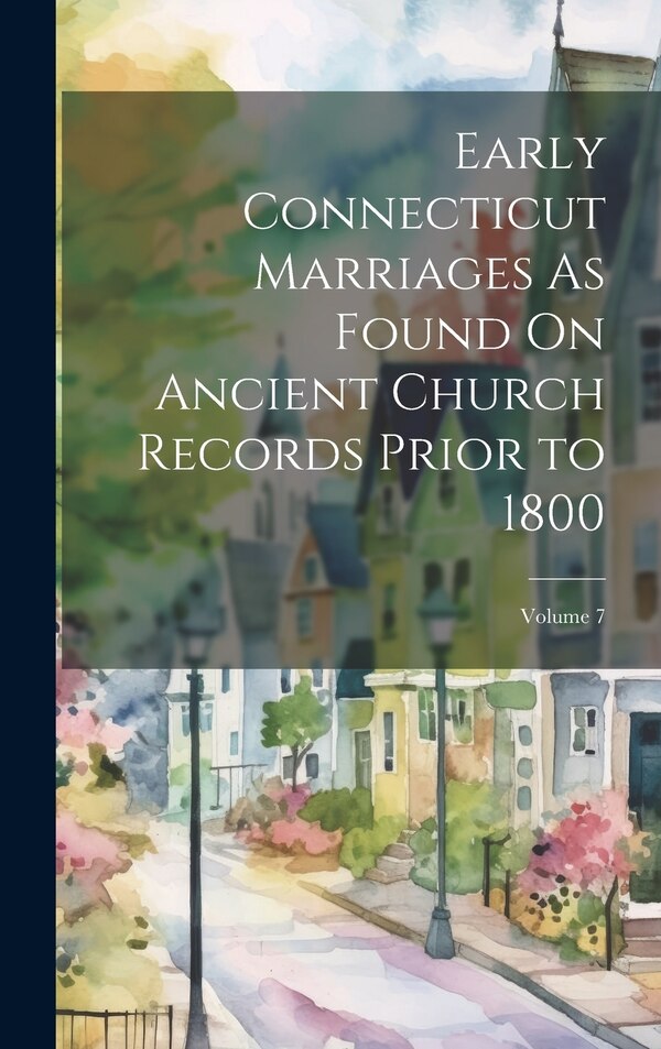 Early Connecticut Marriages As Found On Ancient Church Records Prior to 1800; Volume 7 by Anonymous, Hardcover | Indigo Chapters