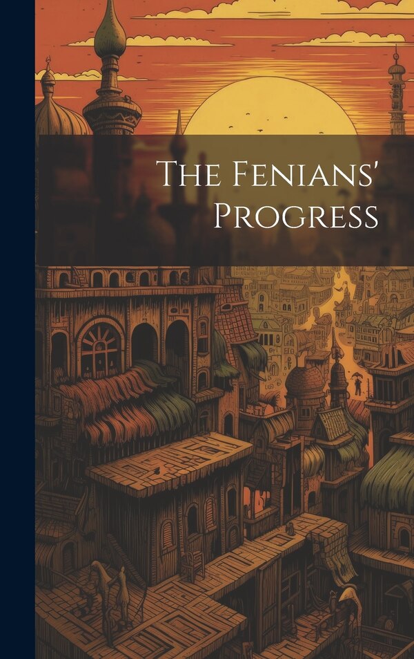 The Fenians' Progress by Anonymous, Hardcover | Indigo Chapters