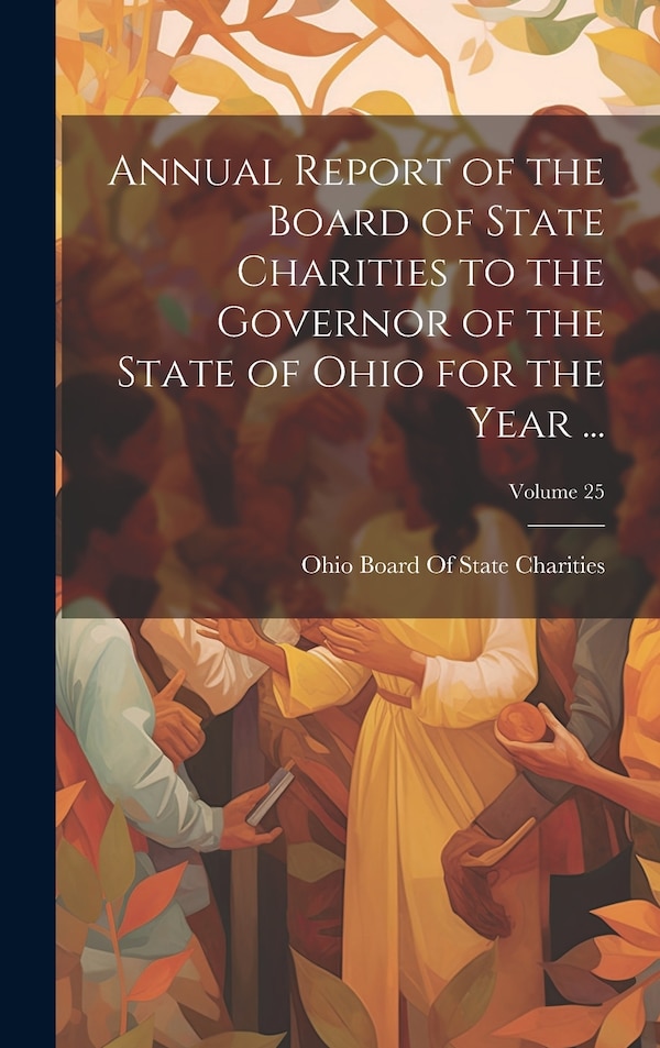 Annual Report of the Board of State Charities to the Governor of the State of Ohio for the Year by Ohio Board Of State Charities, Hardcover