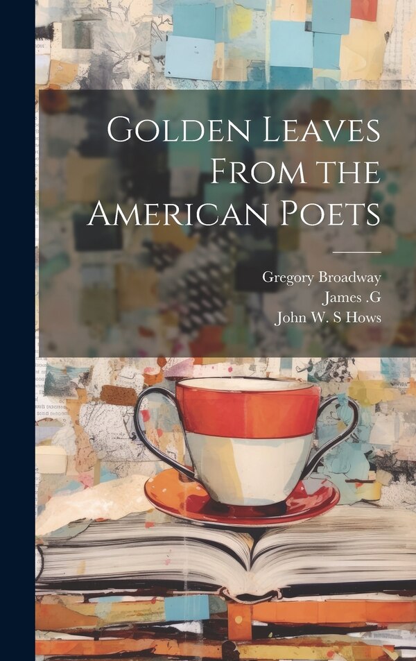 Golden Leaves From the American Poets by John W S Hows, Hardcover | Indigo Chapters