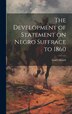 The Development of Statement on Negro Suffrace to 1860 by Emil Olbrich, Hardcover | Indigo Chapters