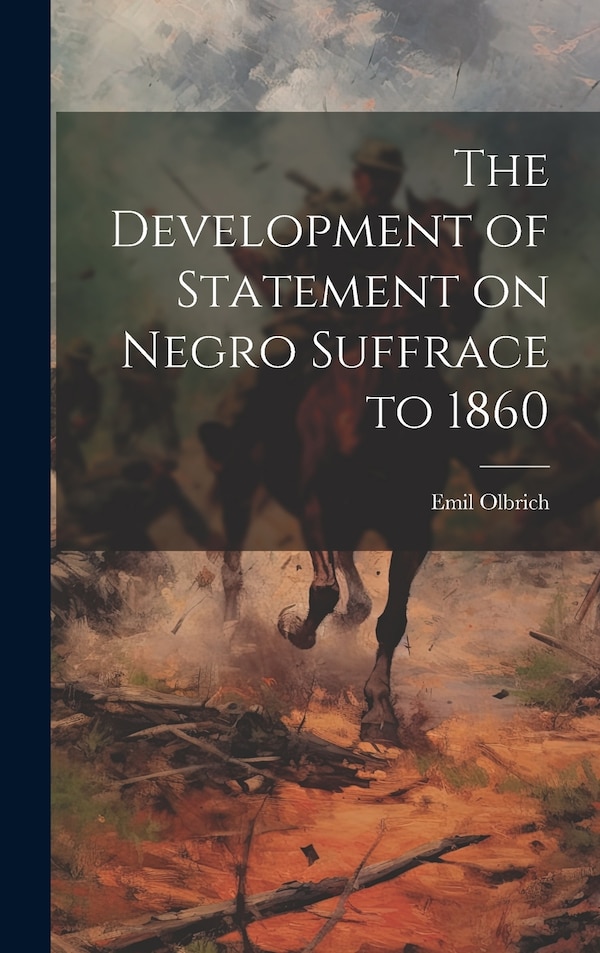The Development of Statement on Negro Suffrace to 1860 by Emil Olbrich, Hardcover | Indigo Chapters