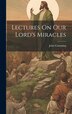 Lectures On Our Lord's Miracles by John Cumming, Hardcover | Indigo Chapters