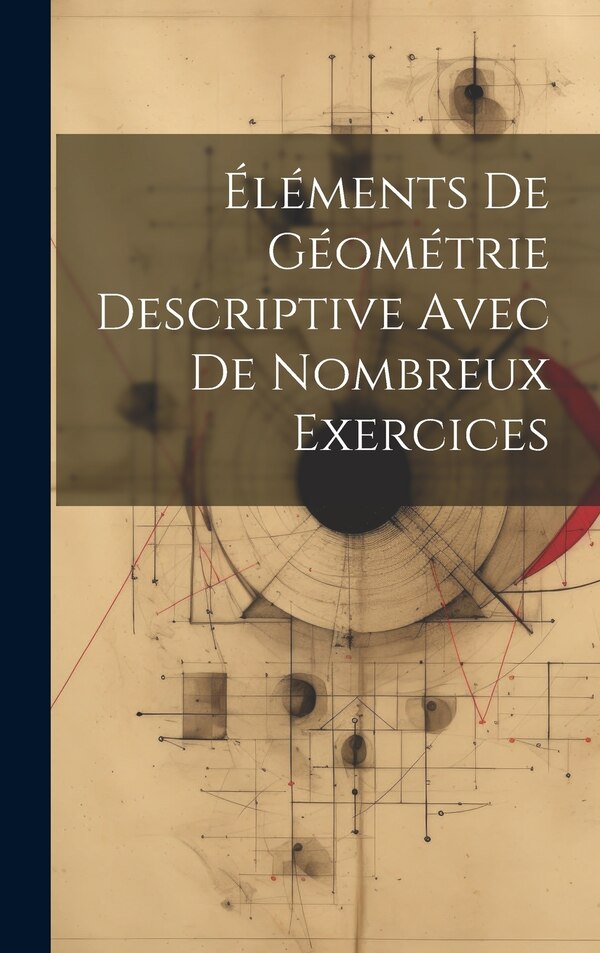 Éléments De Géométrie Descriptive Avec De Nombreux Exercices by Anonymous, Hardcover | Indigo Chapters