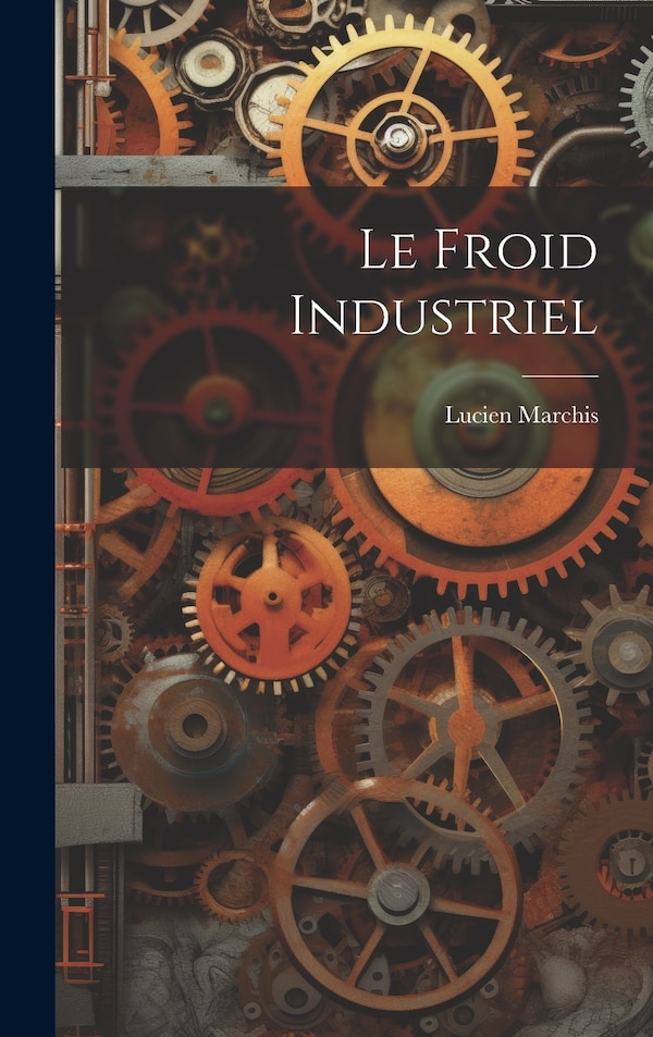 Le Froid Industriel by Lucien Marchis, Hardcover | Indigo Chapters